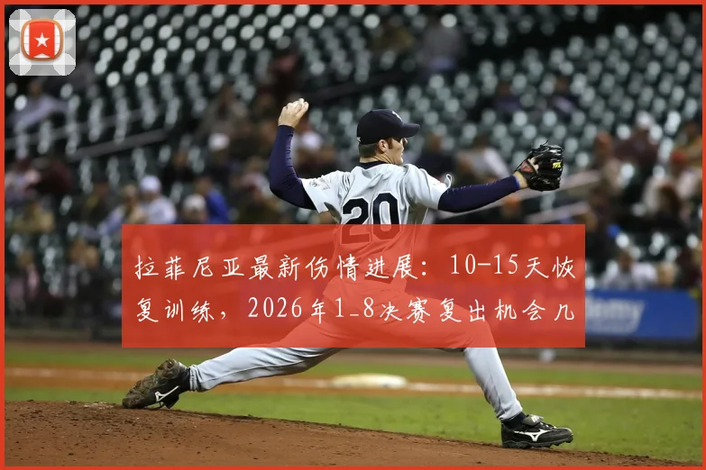 拉菲尼亚最新伤情进展：10-15天恢复训练，2026年1_8决赛复出机会几何？巴西边锋动态解读