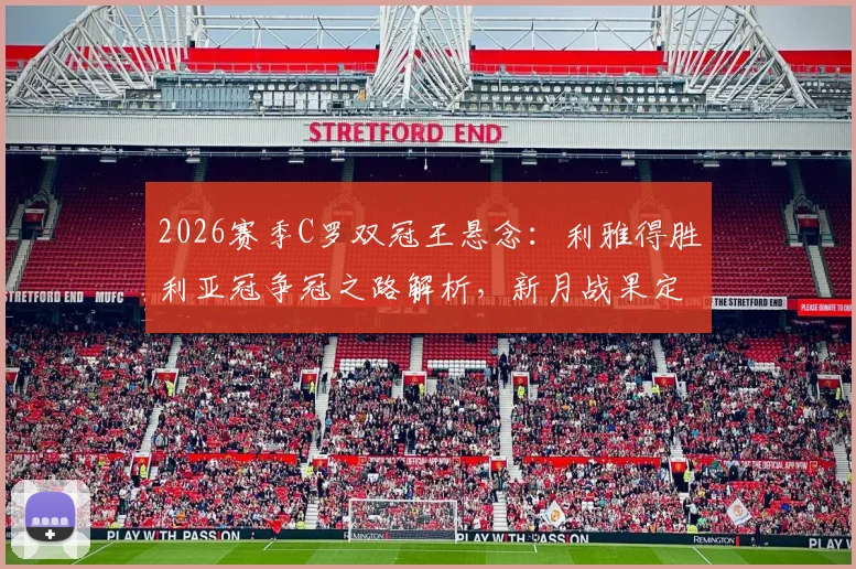 2026赛季C罗双冠王悬念:利雅得胜利亚冠争冠之路解析,新月战果定联赛归属