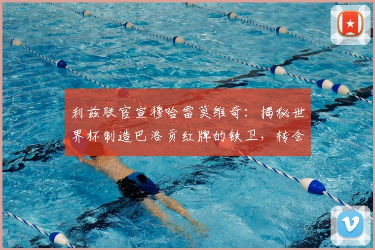 利兹联官宣穆哈雷莫维奇:揭秘世界杯制造巴洛贡红牌的铁卫,转会费与技术特点全解析